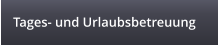 Tages- und Urlaubsbetreuung